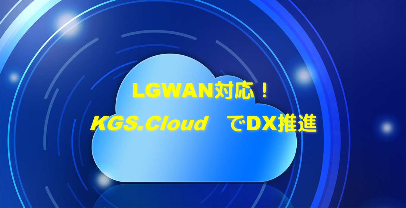 LGWAN対応！KGS.CloudでDX推進